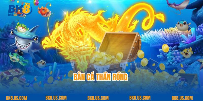 Tham Gia Siêu Phẩm Bắn Cá Thần Rồng Ngay Tại BK8