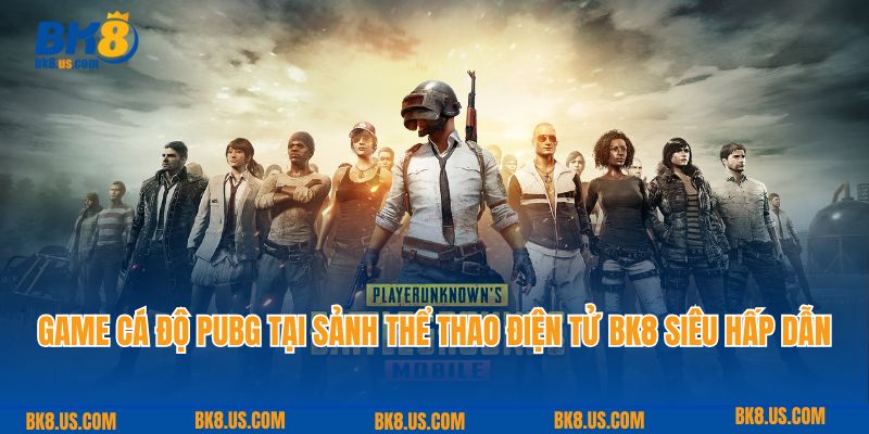 Game cá độ PUBG tại sảnh thể thao điện tử BK8 siêu hấp dẫn