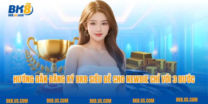 Hướng dẫn đăng ký BK8 siêu dễ cho newbie chỉ với 3 bước