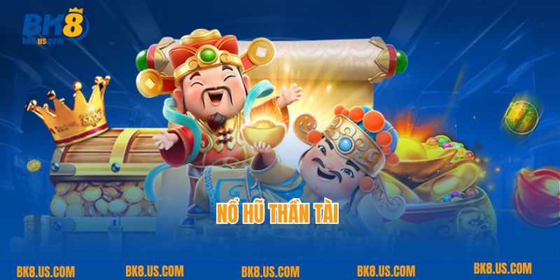 Nổ Hũ Thần Tài BK8: Mang Đến Phần Thưởng Lớn Nhất Cho Hội Viên