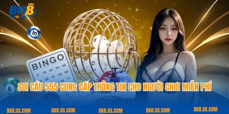 Soi cầu 555 cung cấp thông tin cho người chơi miễn phí 100%