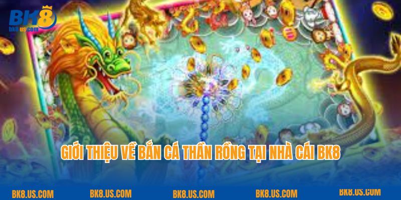 Giới thiệu về bắn cá thần rồng tại nhà cái BK8