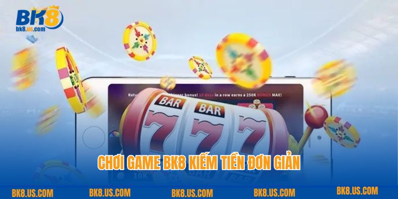 Chơi game BK8 kiếm tiền đơn giản