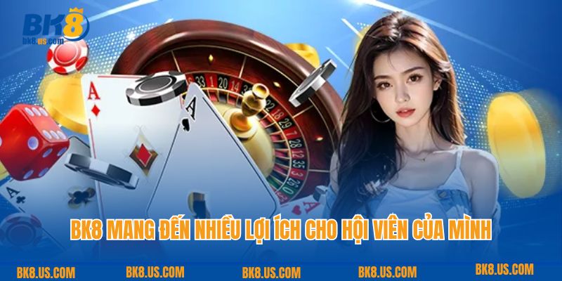 BK8 mang đến nhiều lợi ích cho hội viên của mình