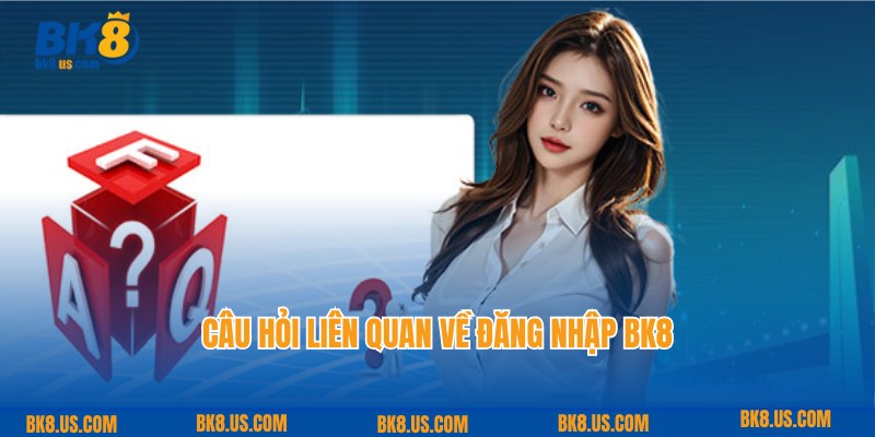 Câu hỏi liên quan của người chơi khi đăng nhập vào BK8