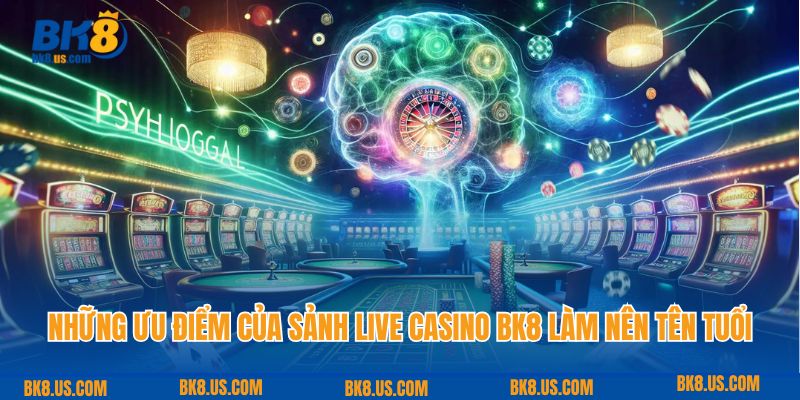 Những ưu điểm của sảnh live casino BK8 làm nên tên tuổi