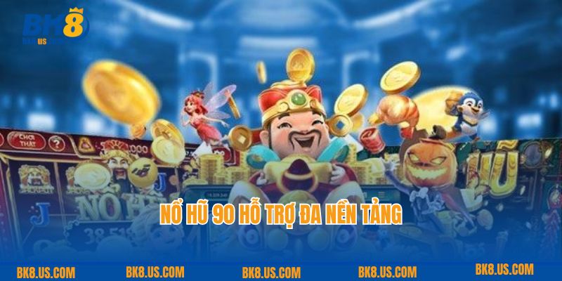 Nổ hũ 90 hỗ trợ đa nền tảng