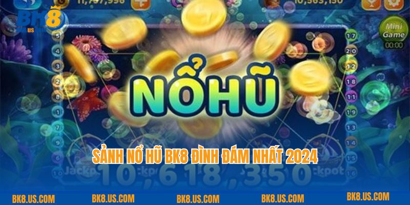 Sảnh nổ hũ BK8 đình đám nhất 2024